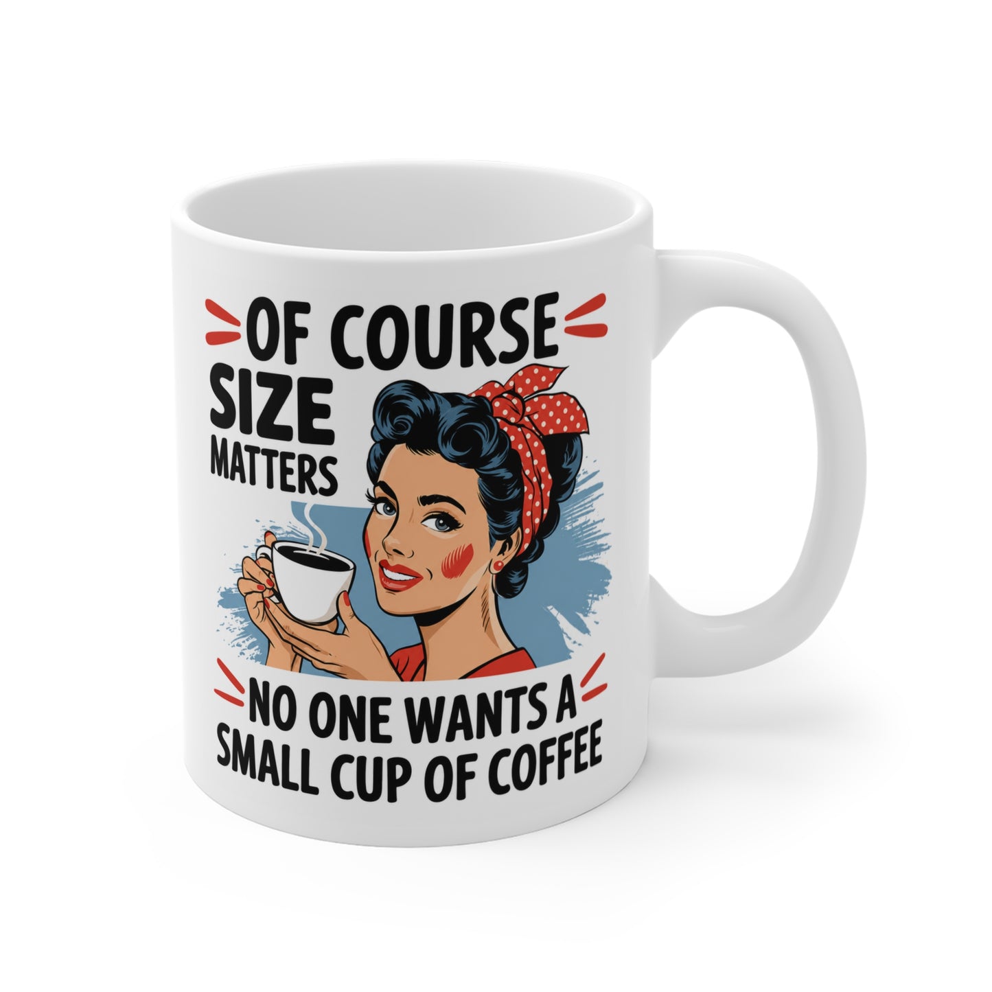 Of Course Size Matters. No One Wants a Small Cup of Coffee 11 oz. Mug