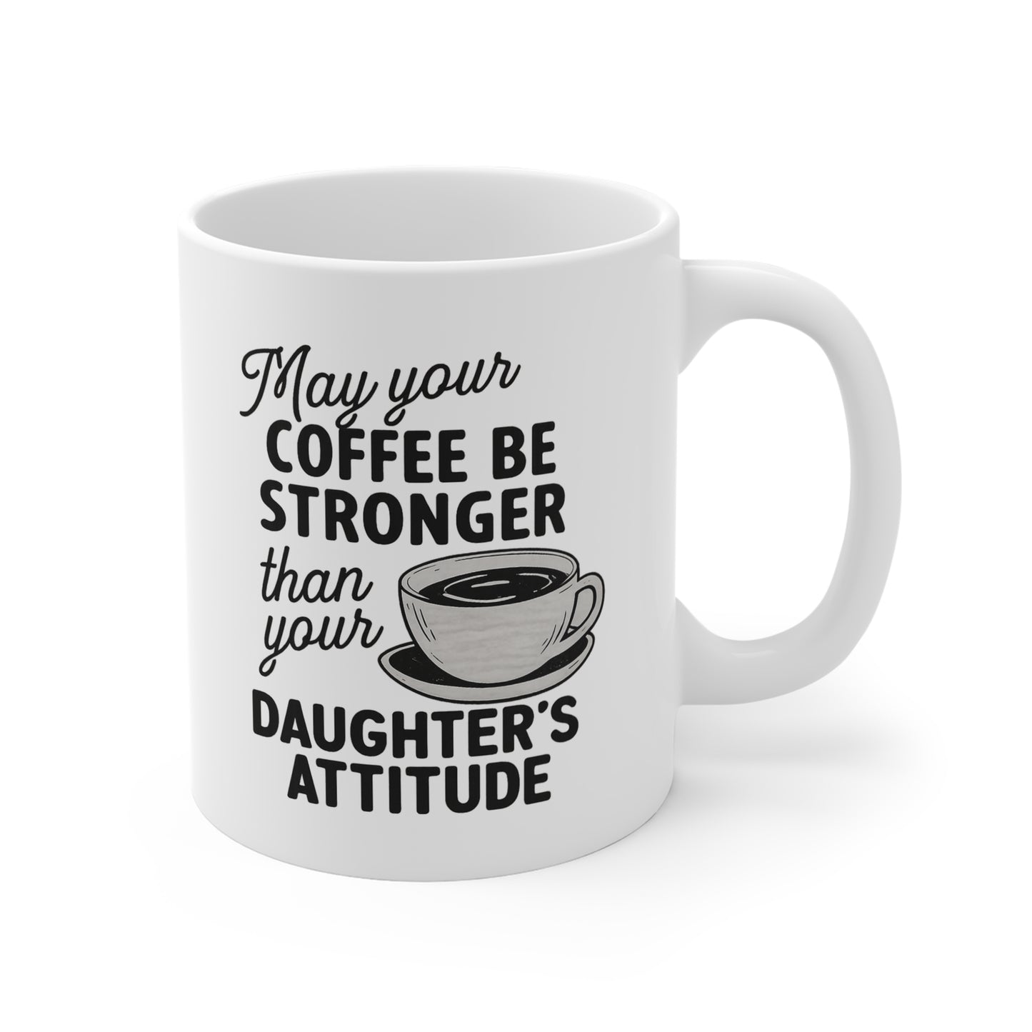 May Your Coffee Be Stronger Than Your Daughters Attitude 11oz Mug