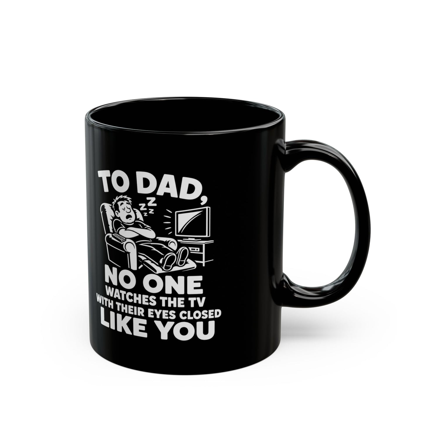 To Dad, No One Watches The TV With Their Eyes Closed Like You Black Mug (11oz, 15oz)