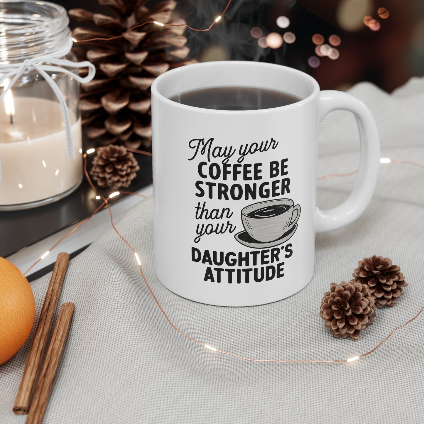 May Your Coffee Be Stronger Than Your Daughters Attitude 11oz Mug