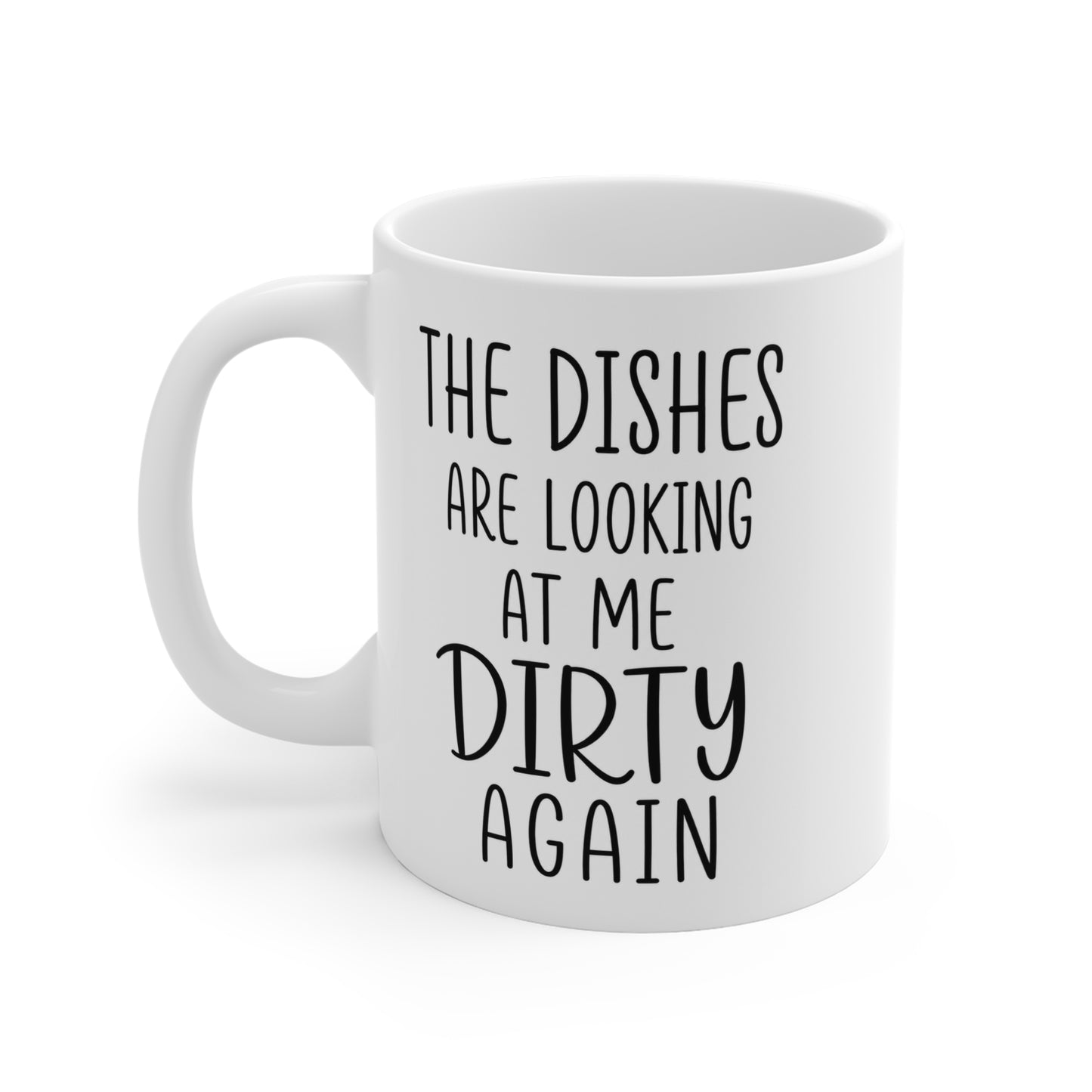 The Dishes Are Looking At Me Dirty Again 11 oz. Mug