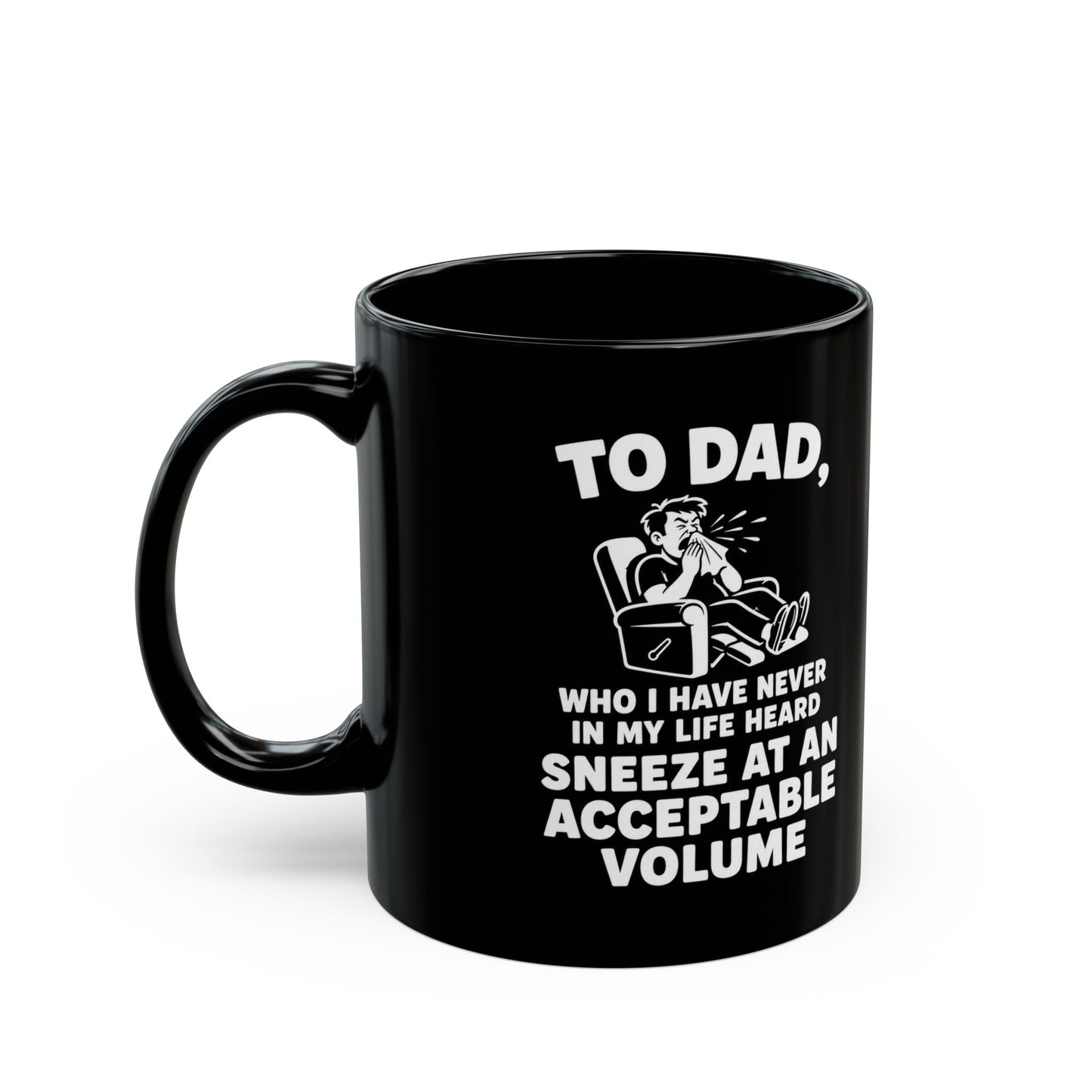 To Dad, Who I Have Never In My Life Heard Sneeze At An Acceptable Volume Black Mug (11oz, 15oz)