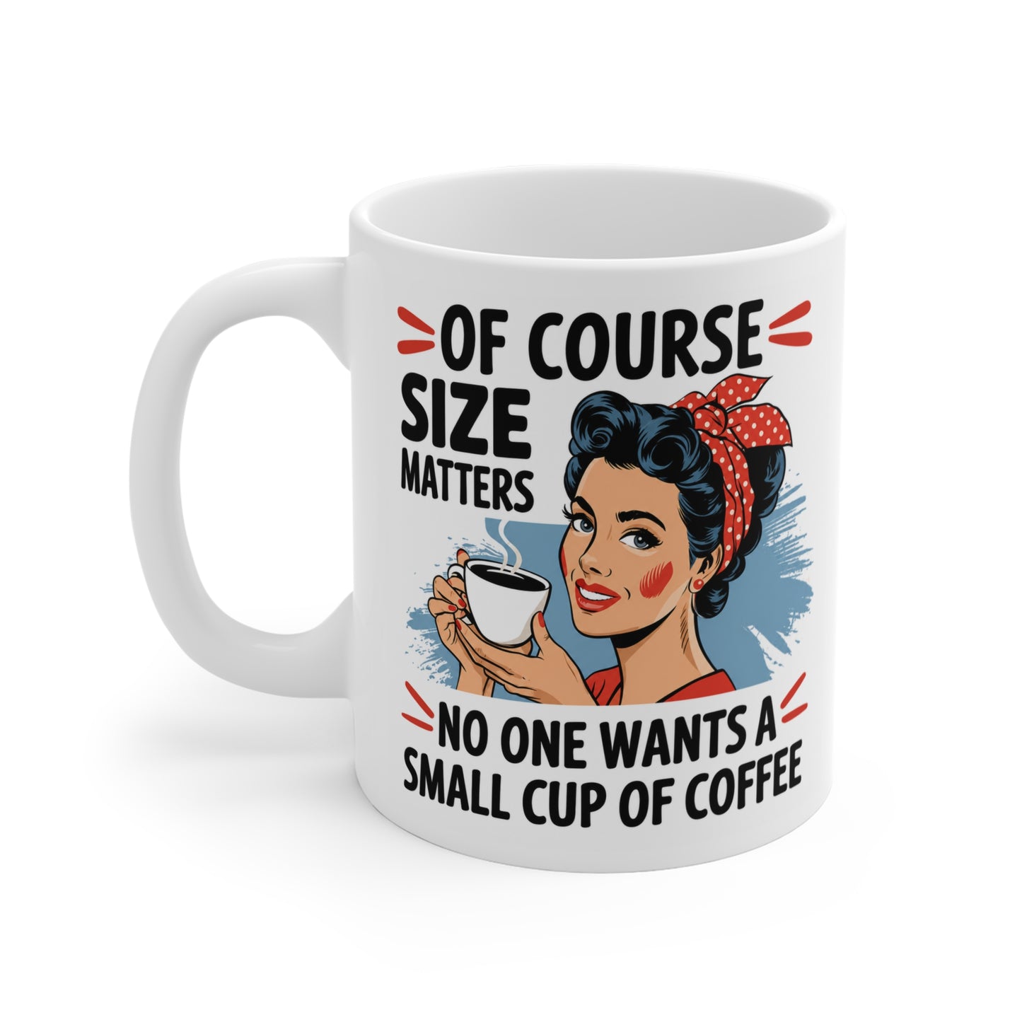 Of Course Size Matters. No One Wants a Small Cup of Coffee 11 oz. Mug