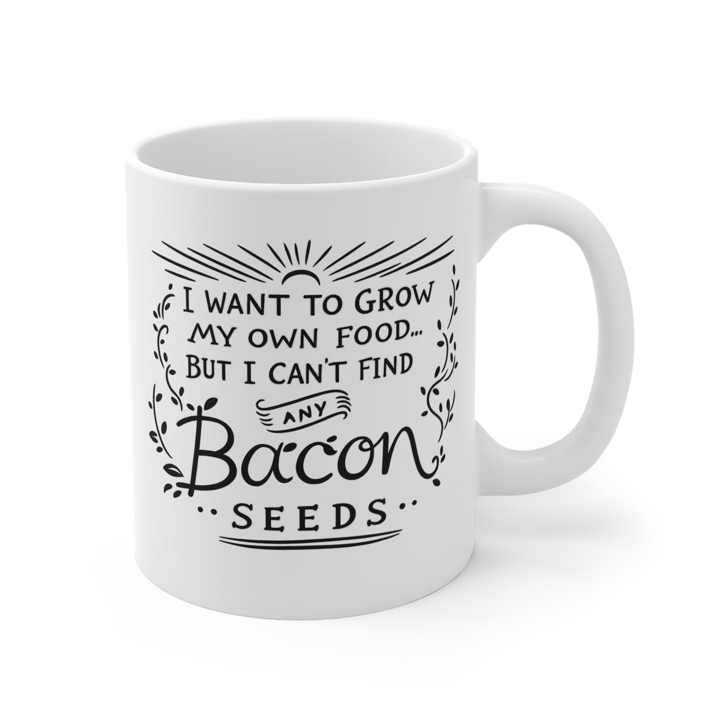 I Want to Grow My Own Food But I Can’t Find Any Bacon Seeds 11 oz. Mug