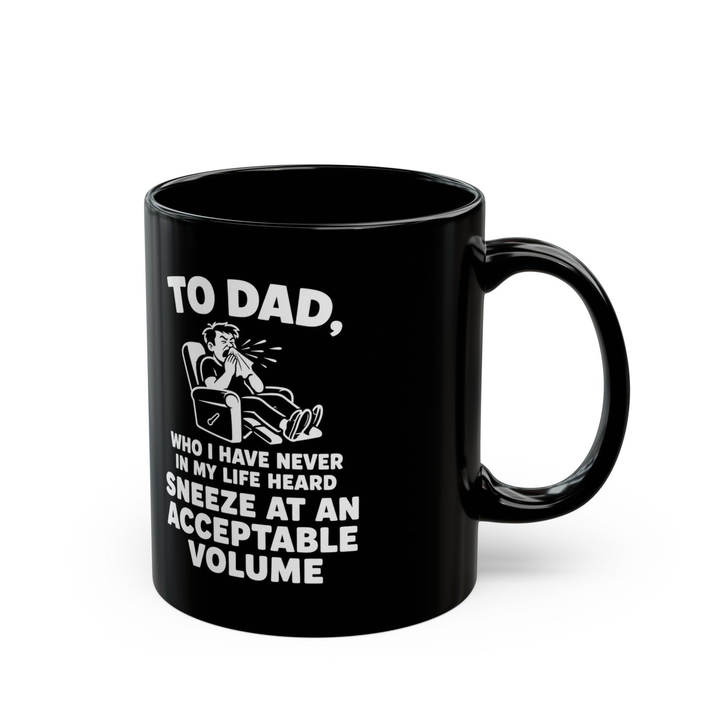 To Dad, Who I Have Never In My Life Heard Sneeze At An Acceptable Volume Black Mug (11oz, 15oz)