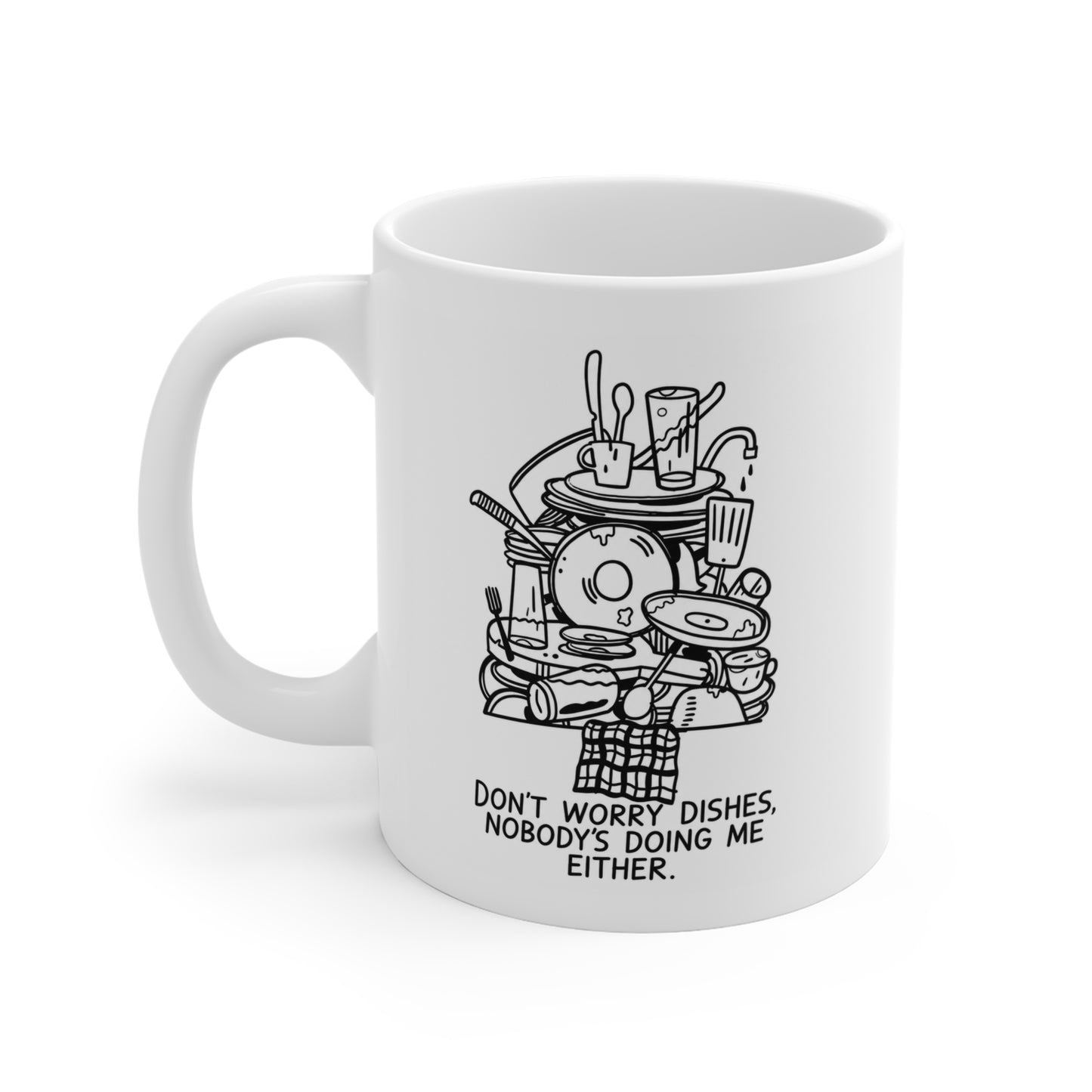 DON'T WORRY DISHES, NOBODY'S DOING ME EITHER 11 oz. Mug