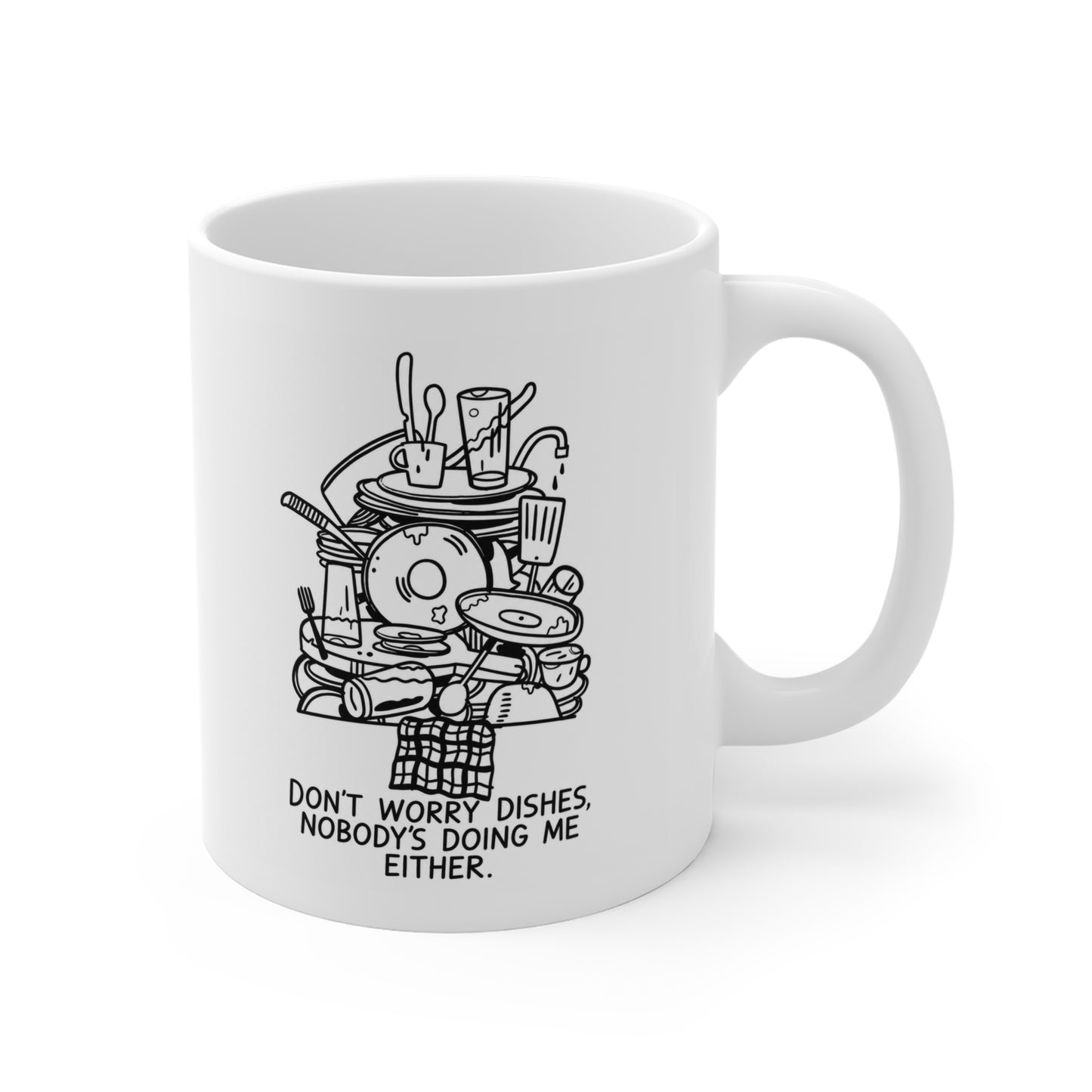 DON'T WORRY DISHES, NOBODY'S DOING ME EITHER 11 oz. Mug